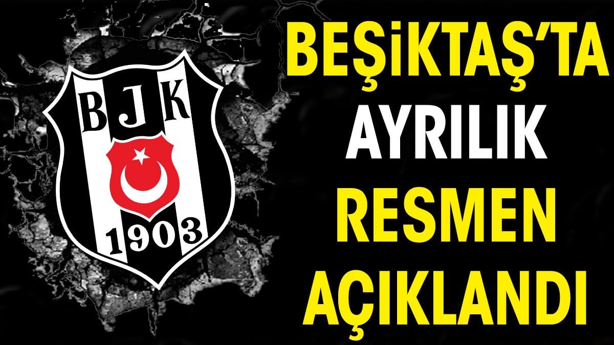 Beşiktaş'ta ayrılık resmen açıklandı