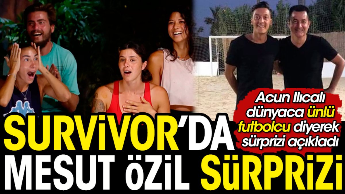 Survivor'da Mesut Özil sürprizi. Acun Ilıcalı yıldız futbolcu diyerek açıkladı