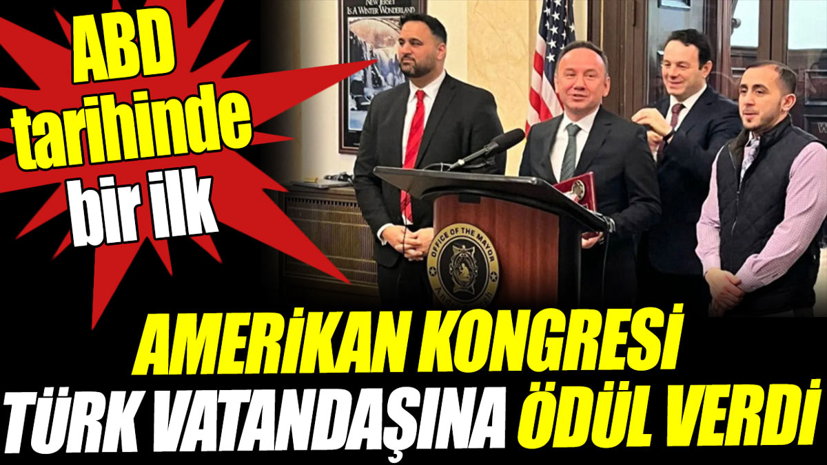 Amerikan Kongresi Türk vatandaşına ödül verdi. ABD tarihinde bir ilk