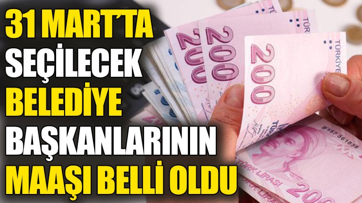 31 Mart’ta seçilecek belediye başkanlarının maaşı belli oldu