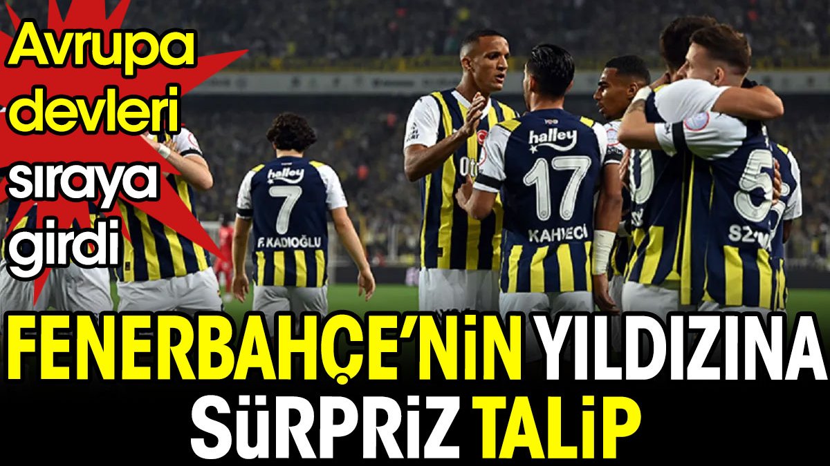 Fenerbahçe'nin yıldızına sürpriz talip