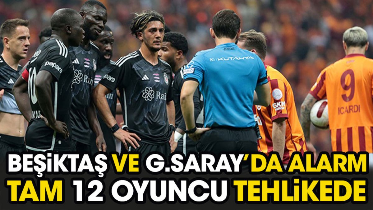 Beşiktaş ve Galatasaray'da alarm! Tam 12 futbolcu tehlikede