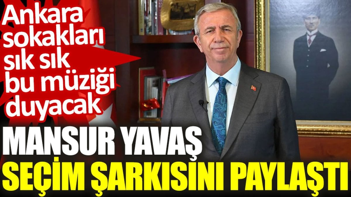 Mansur Yavaş, seçim şarkısını paylaştı. Ankara sokakları sık sık bu müziği duyacak