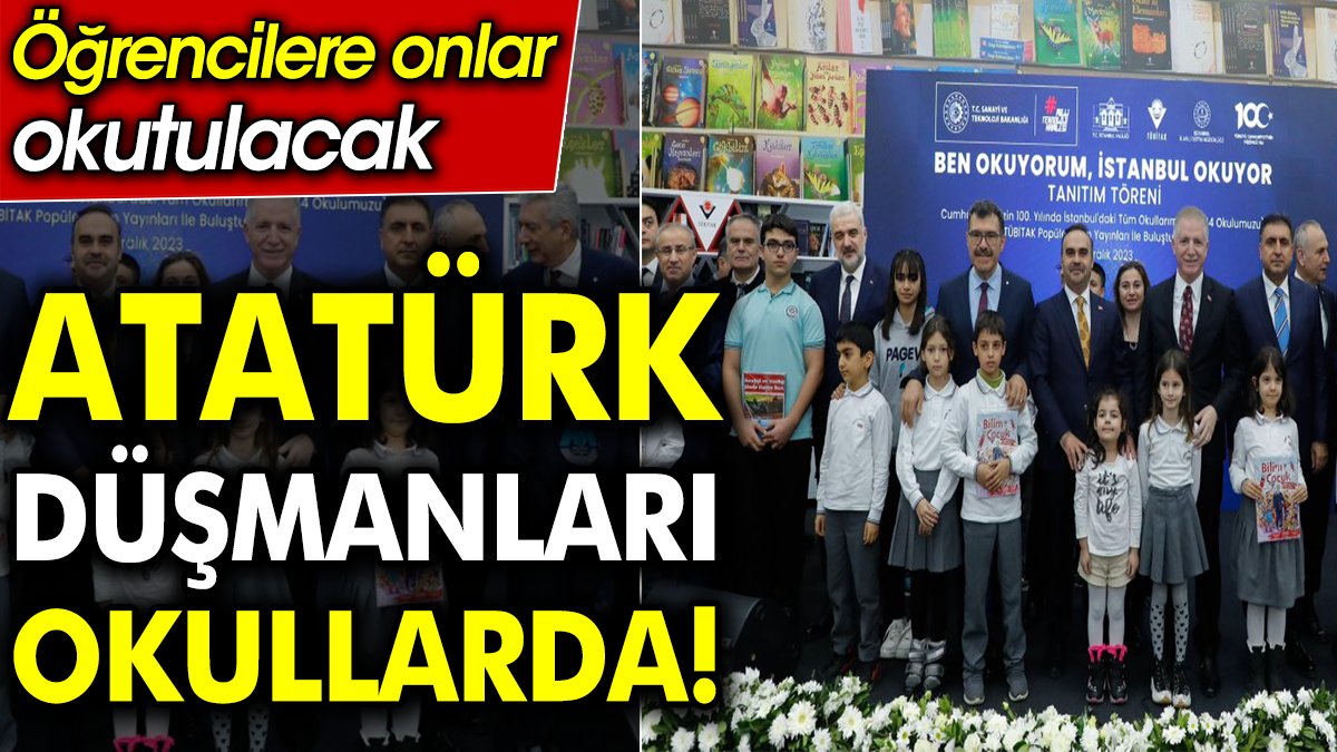 Atatürk düşmanları okullarda! Öğrencilere onlar okutulacak