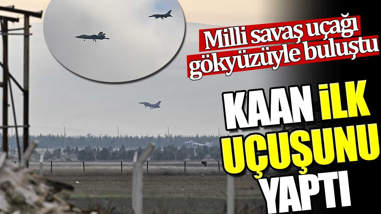 Milli savaş uçağı gökyüzüyle buluştu. Kaan ilk uçuşunu yaptı