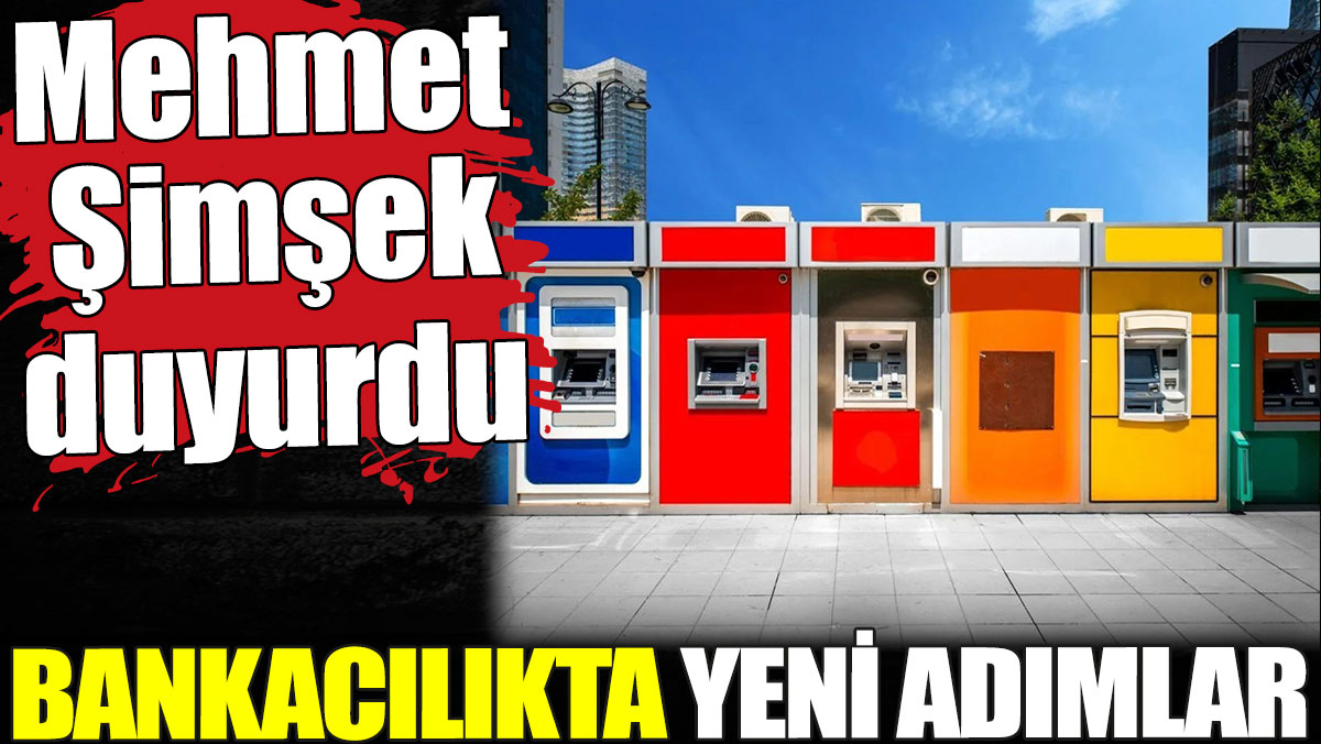 Mehmet Şimşek bankacılıkta yeni adımları açıkladı