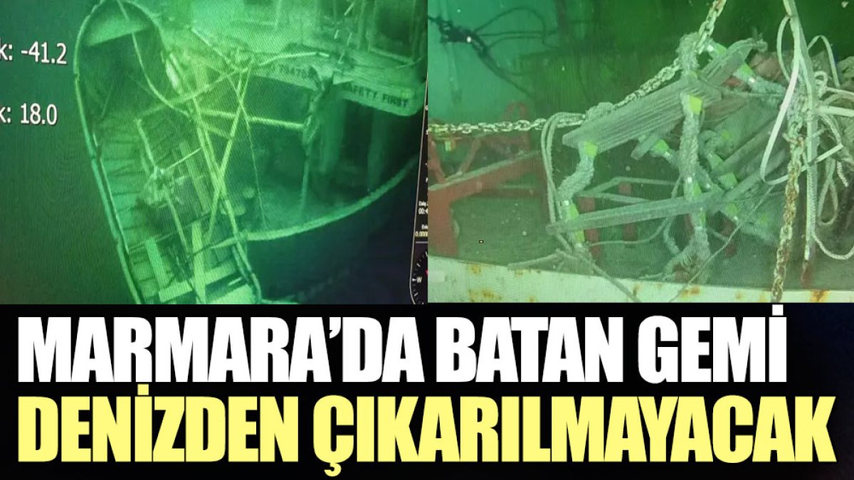 Marmara’da batan gemi denizden çıkarılmayacak