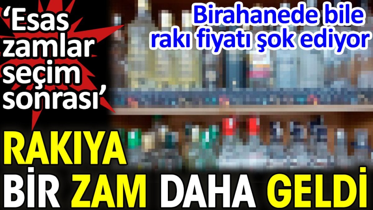 Rakıya bu kez maliyet zammı geldi. 'Esas zamlar seçim sonrası'