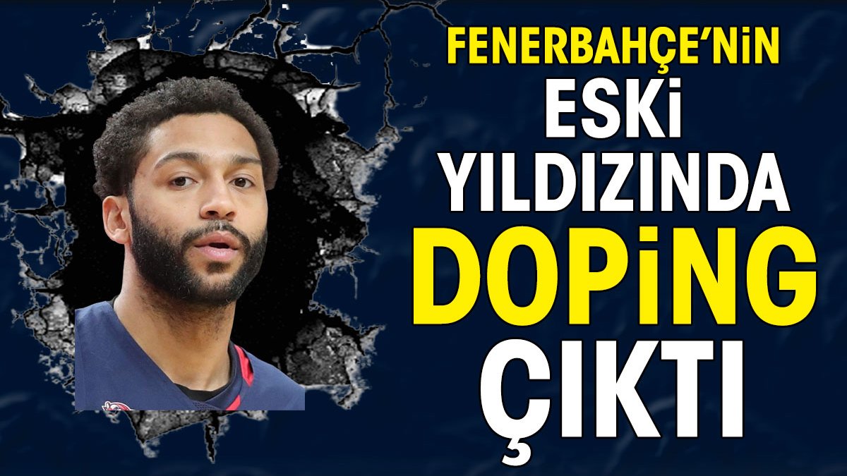 Fenerbahçe'nin eski yıldızında doping çıktı. 48 ay men edildi