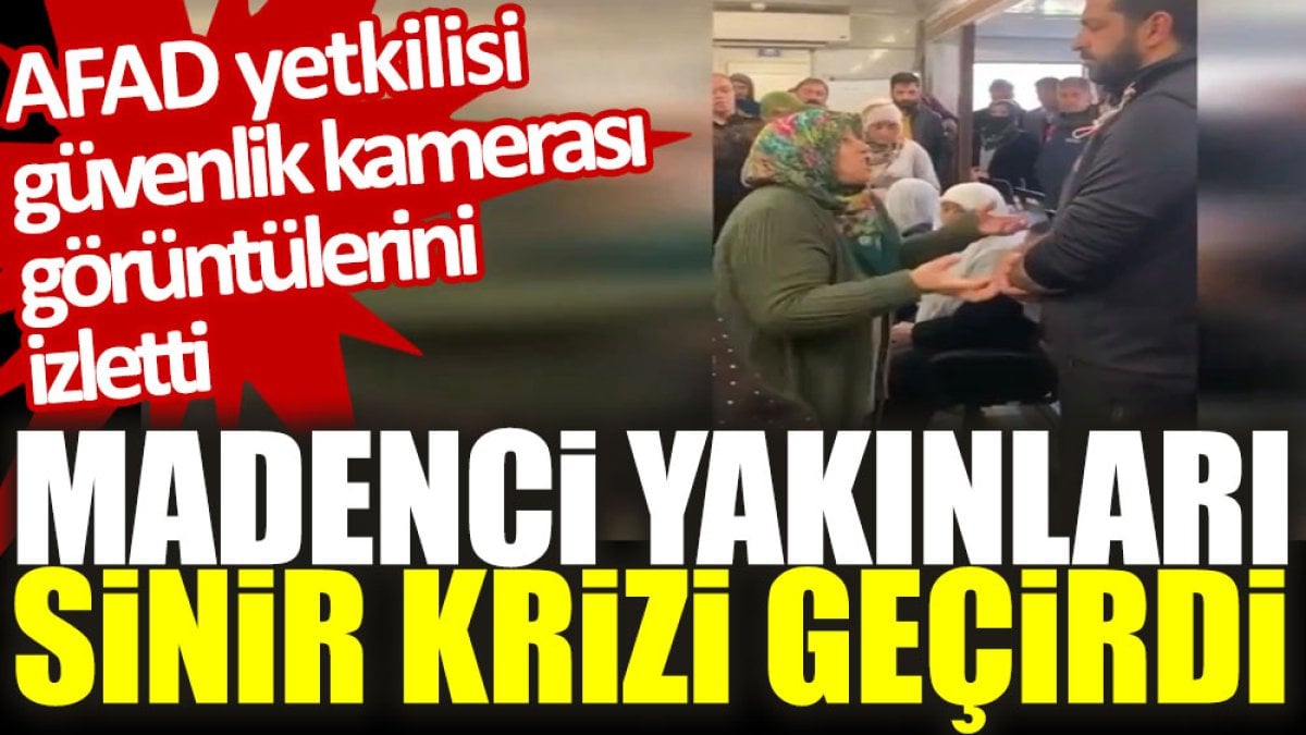 AFAD yetkilisi güvenlik kamerası görüntülerini izletti, madenci yakınları sinir krizi geçirdi