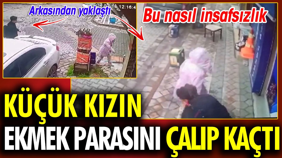 Küçük kızın ekmek parasını çalıp kaçtı. Bu nasıl insafsızlık