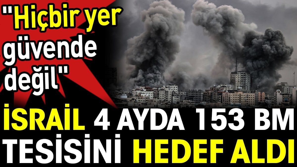 İsrail 4 ayda 153 BM tesisini hedef aldı. ‘Hiçbir yer güvende değil’