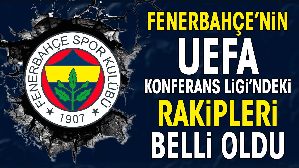 Fenerbahçe'nin UEFA Konferans Ligi'ndeki muhtemel rakipleri belli oldu. Kura çekimi ne zaman saat kaçta hangi kanalda?