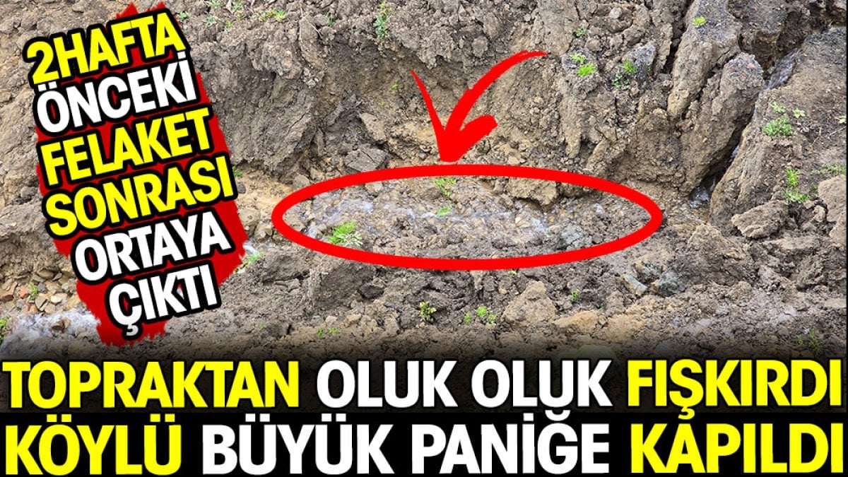 Topraktan oluk oluk fışkırdı köylü büyük paniğe kapıldı! 2 hafta önceki felaketten sonra ortaya çıktı