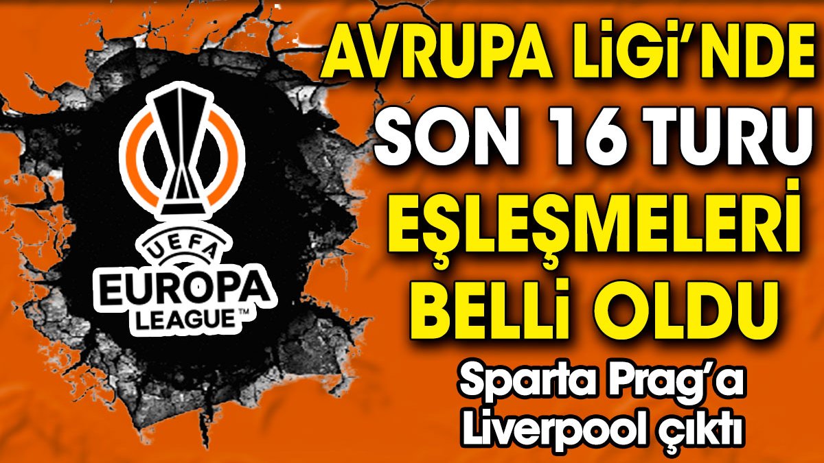 Avrupa Ligi'nde son 16 turu eşleşmeleri belli oldu. Galatasaray'ı eleyen Sparta Prag'a Liverpool çıktı