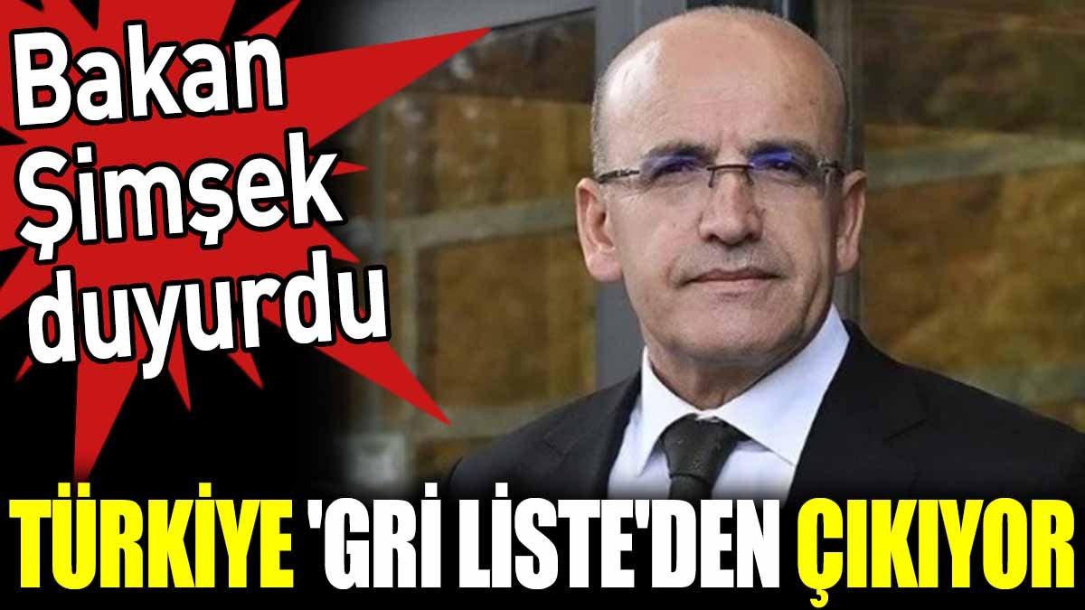 Son Dakika... Bakan Şimşek: Türkiye 'gri liste'den çıkıyor
