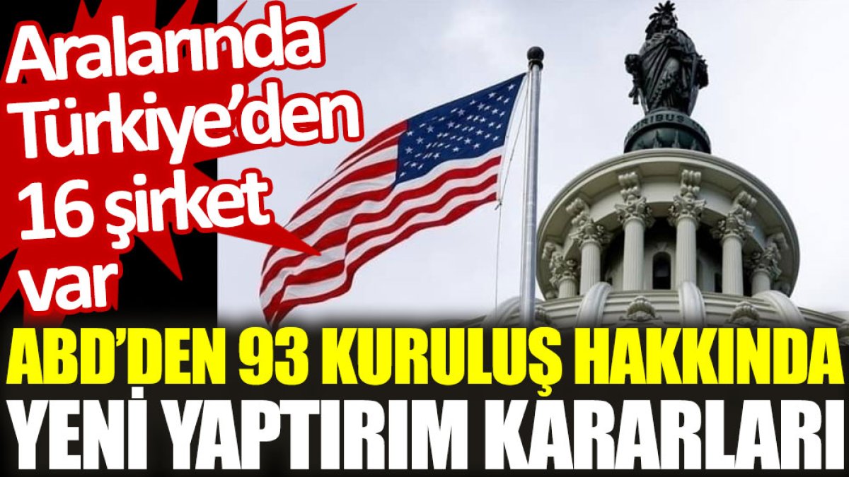 ABD’den 93 kuruluş hakkında yeni yaptırım kararları: Aralarında 16 Türk şirket var