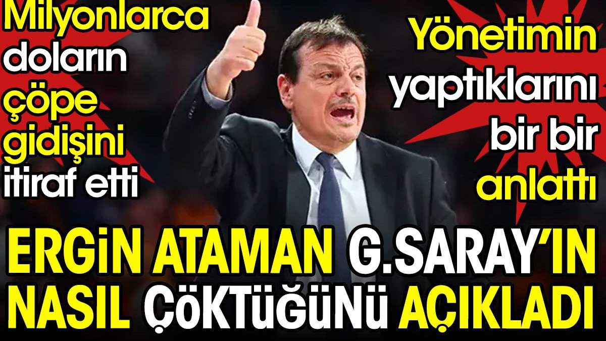Ergin Ataman Galatasaray'ın nasıl çöktüğünü anlattı. Yanlışları bir bir sıraladı