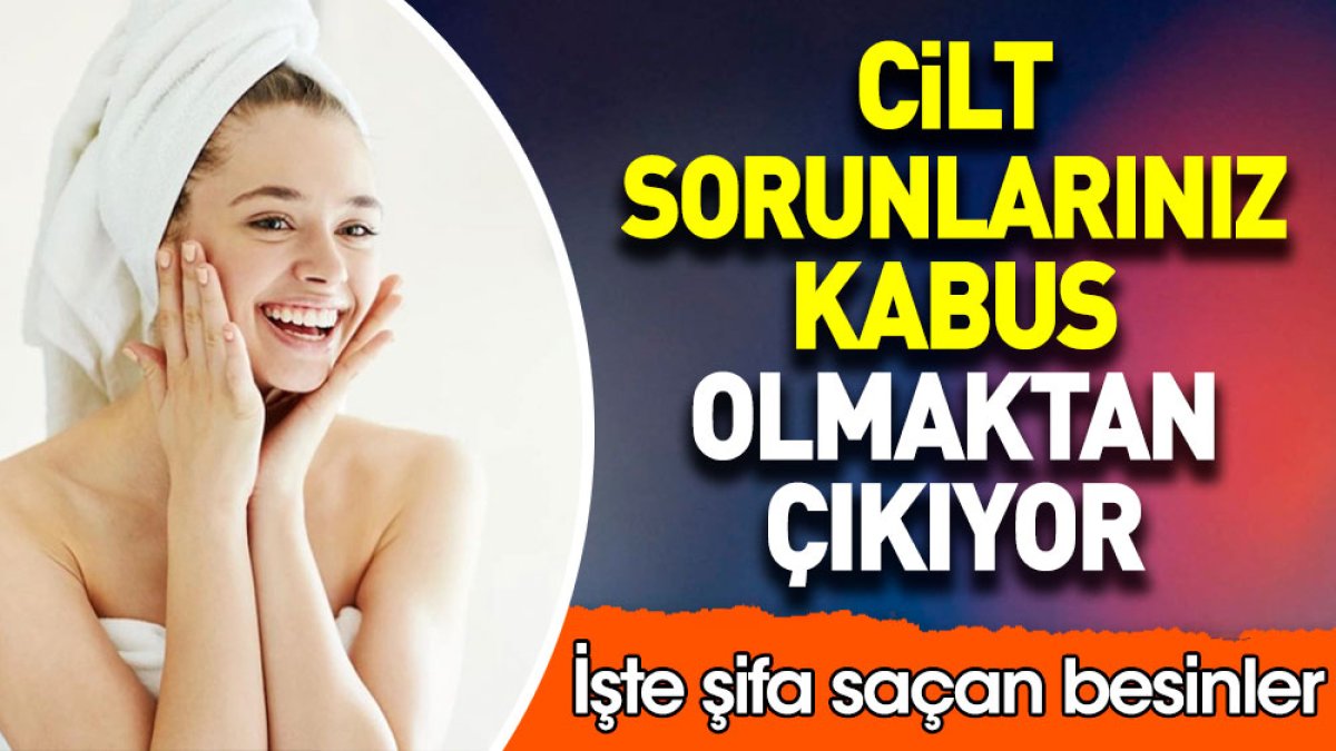 Cilt sorunlarınız kabus olmaktan çıkıyor. İşte şifa saçan besinler