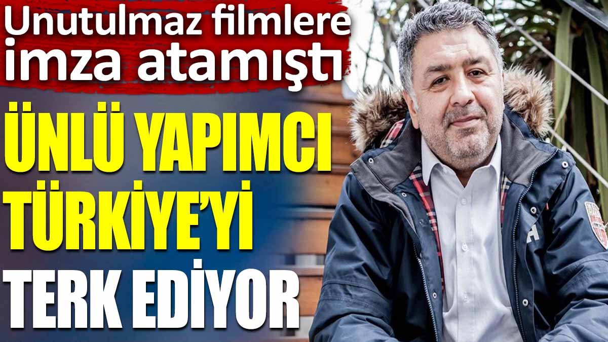 Ünlü yapımcı Türkiye’yi terk ediyor. Unutulmaz filmlere imza atamıştı