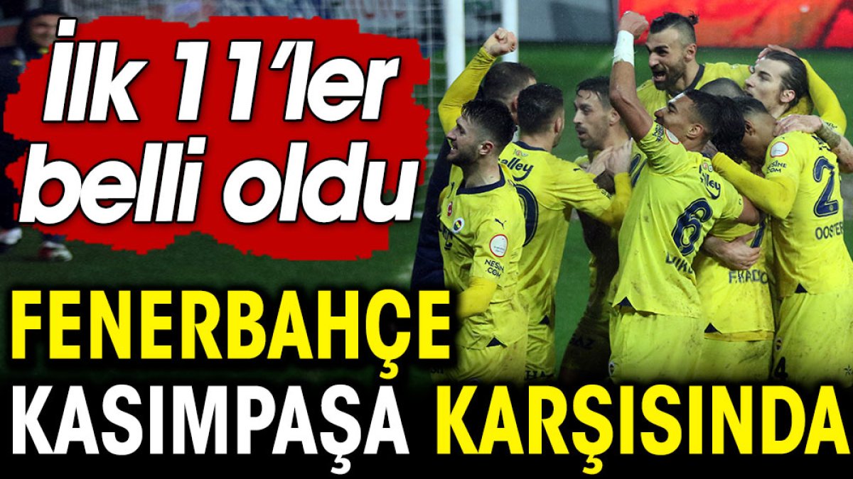 Fenerbahçe'nin rakibi Kasımpaşa. İlk 11'ler belli oldu