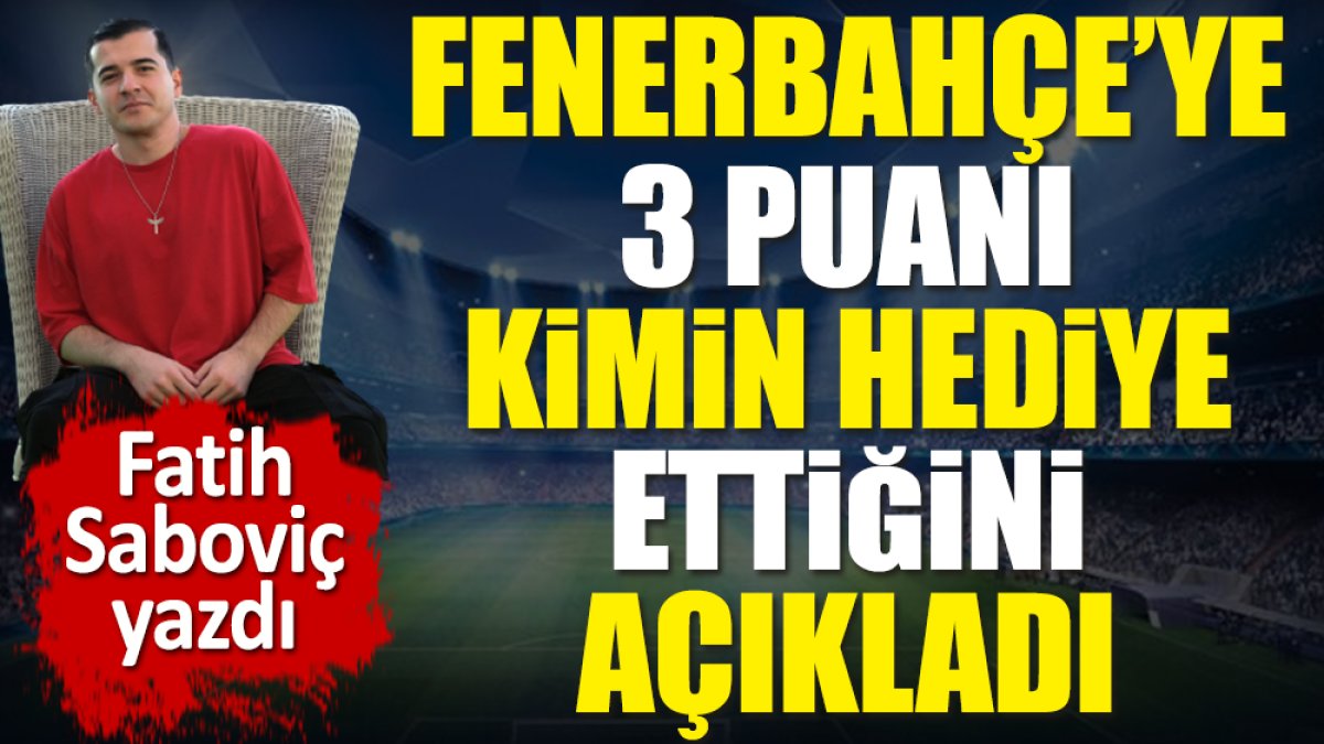 Fenerbahçe'ye 3 puanı kimin hediye ettiğini Fatih Saboviç açıkladı