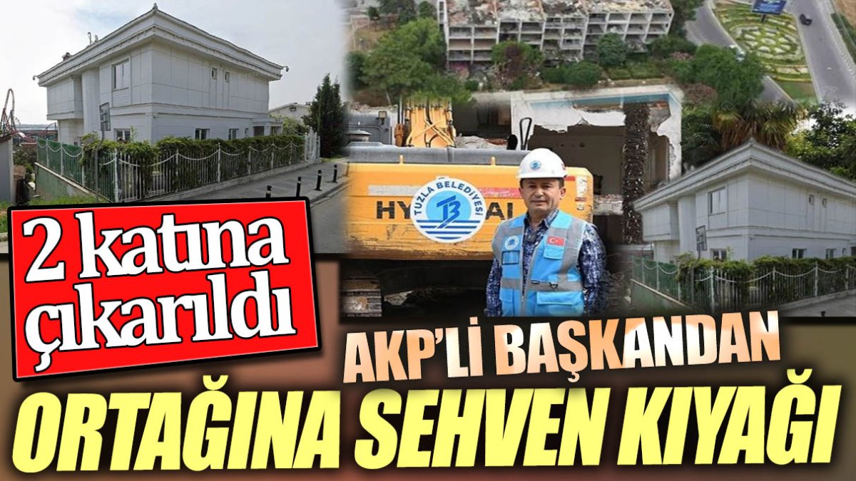 AKP'li başkandan ortağına sehven kıyağı. 2 katına çıkarıldı