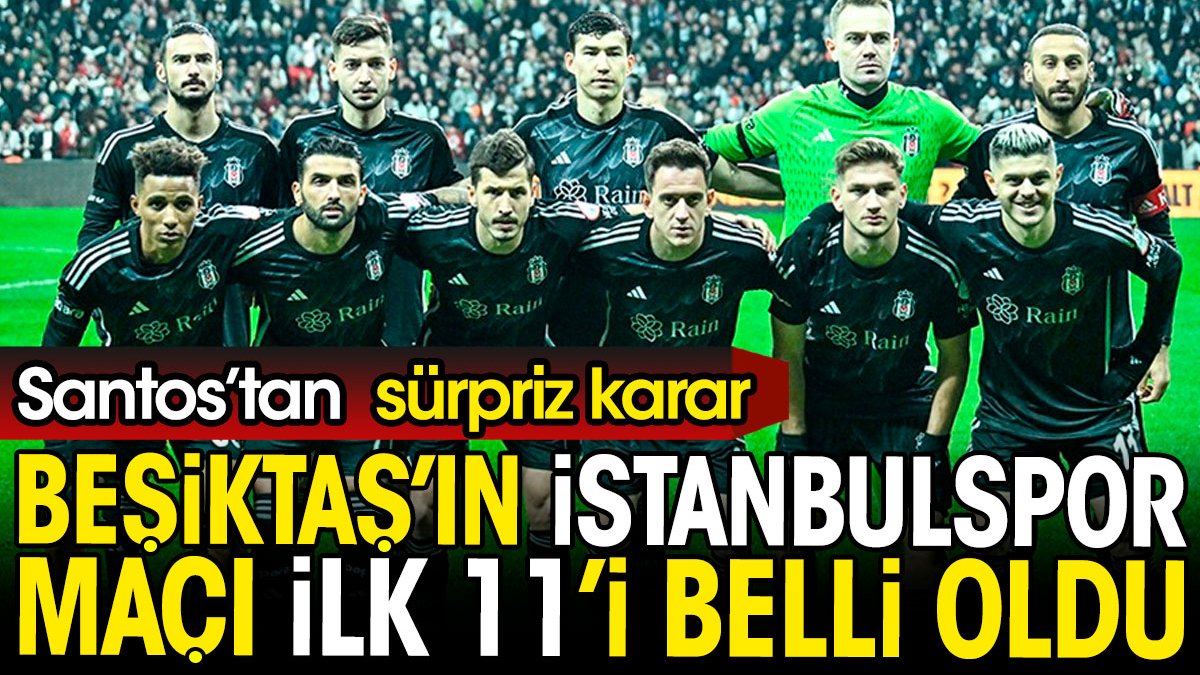 Beşiktaş'ın İstanbulspor maçı ilk 11'i belli oldu. Santos'tan sürpriz karar