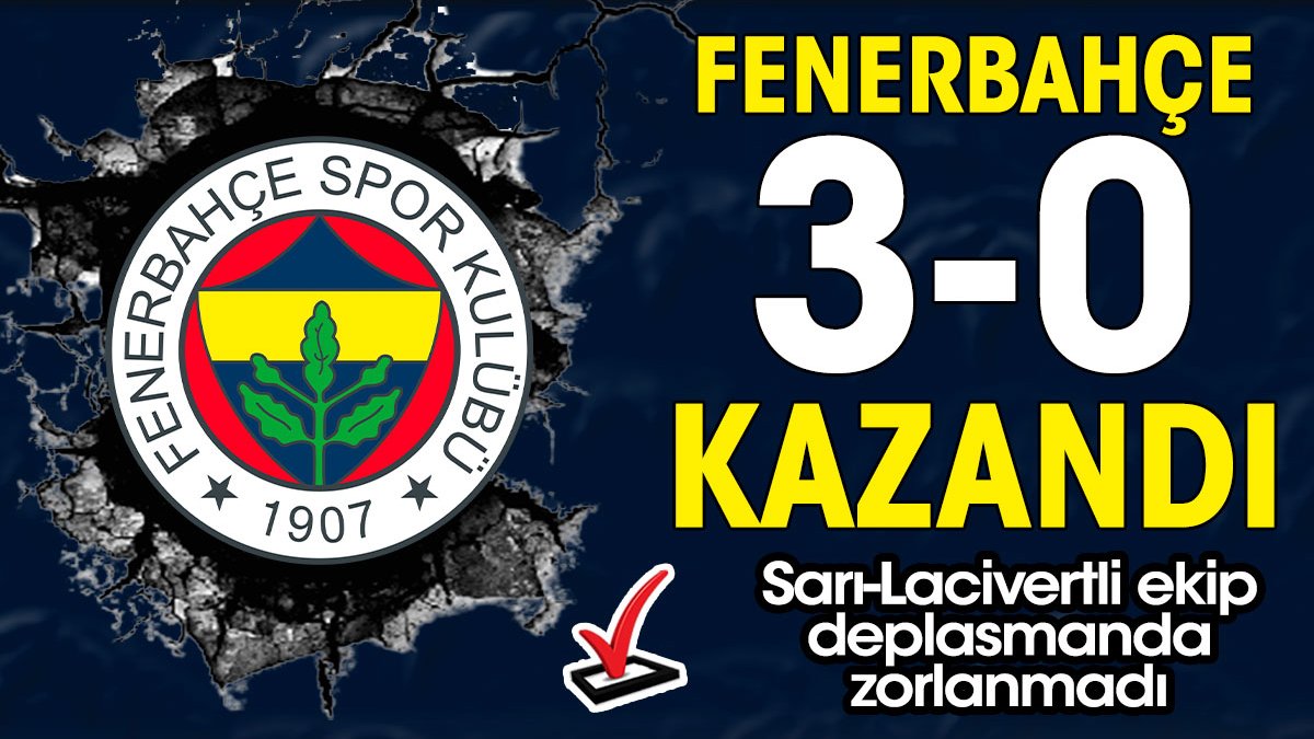 Fenerbahçe 3-0 kazandı. Üst üste 19. galibiyet