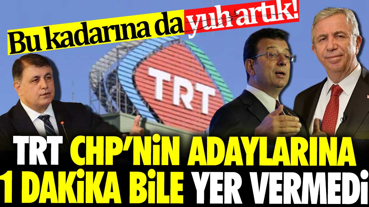 TRT CHP’nin adaylarına 1 dakika bile yer vermedi. Bu kadarına da yuh artık!