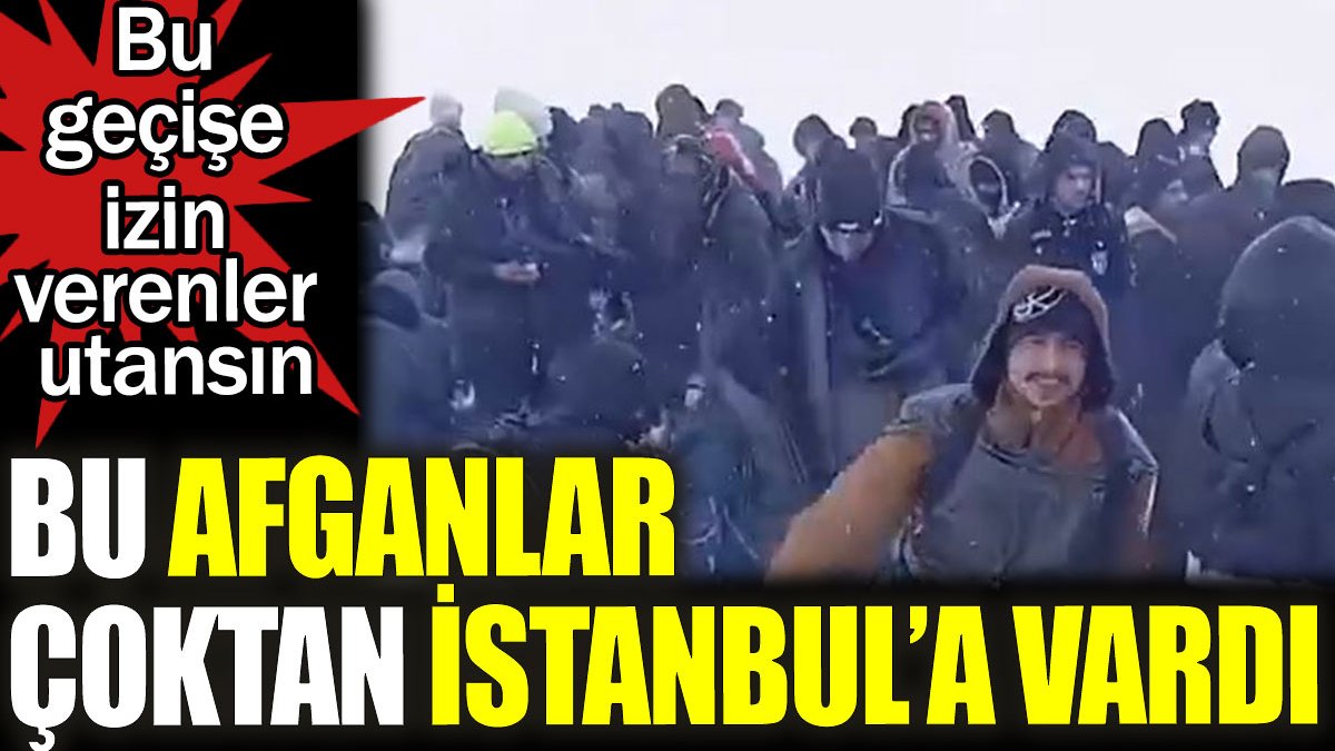 Bu Afganlar çoktan İstanbul'a vardı. Bu geçişe izin verenler utansın