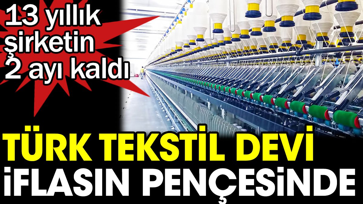 Türk tekstil devi iflasın pençesinde. 13 yıllık şirketin 2 ayı kaldı