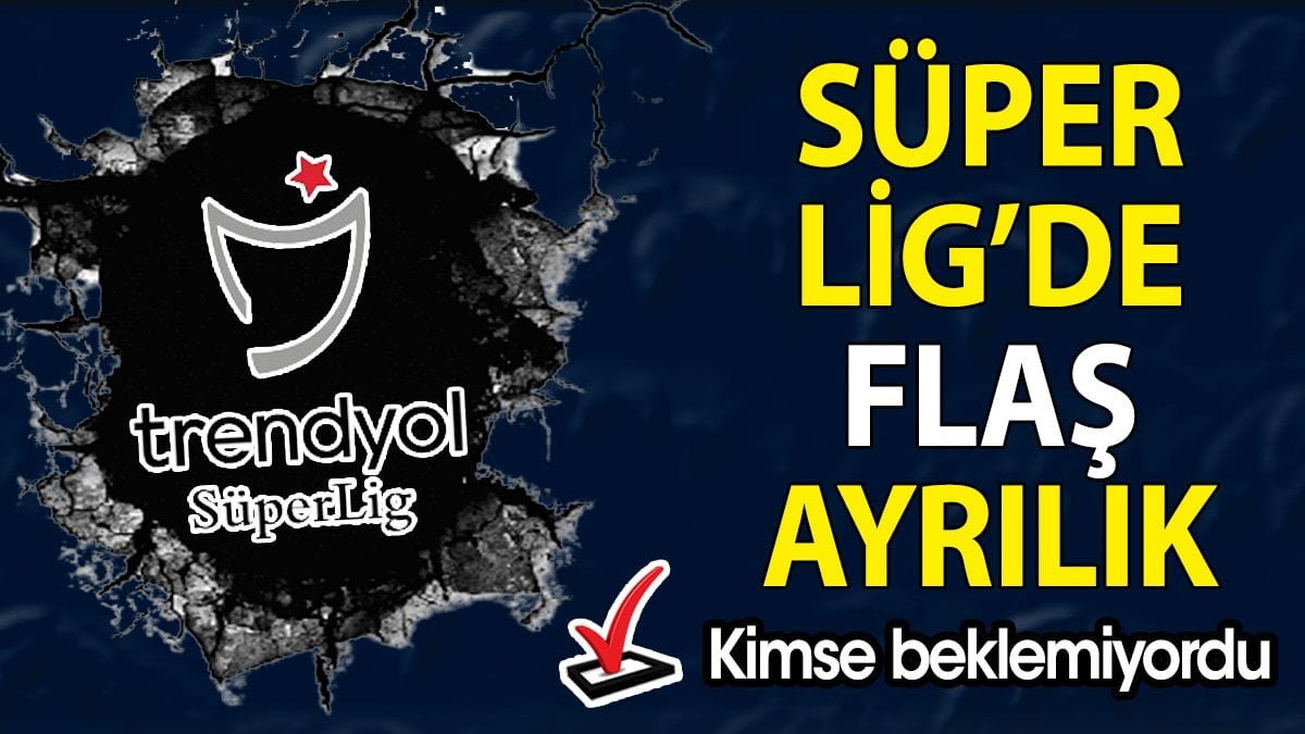 Süper Lig'de flaş ayrılık. Kimse beklemiyordu