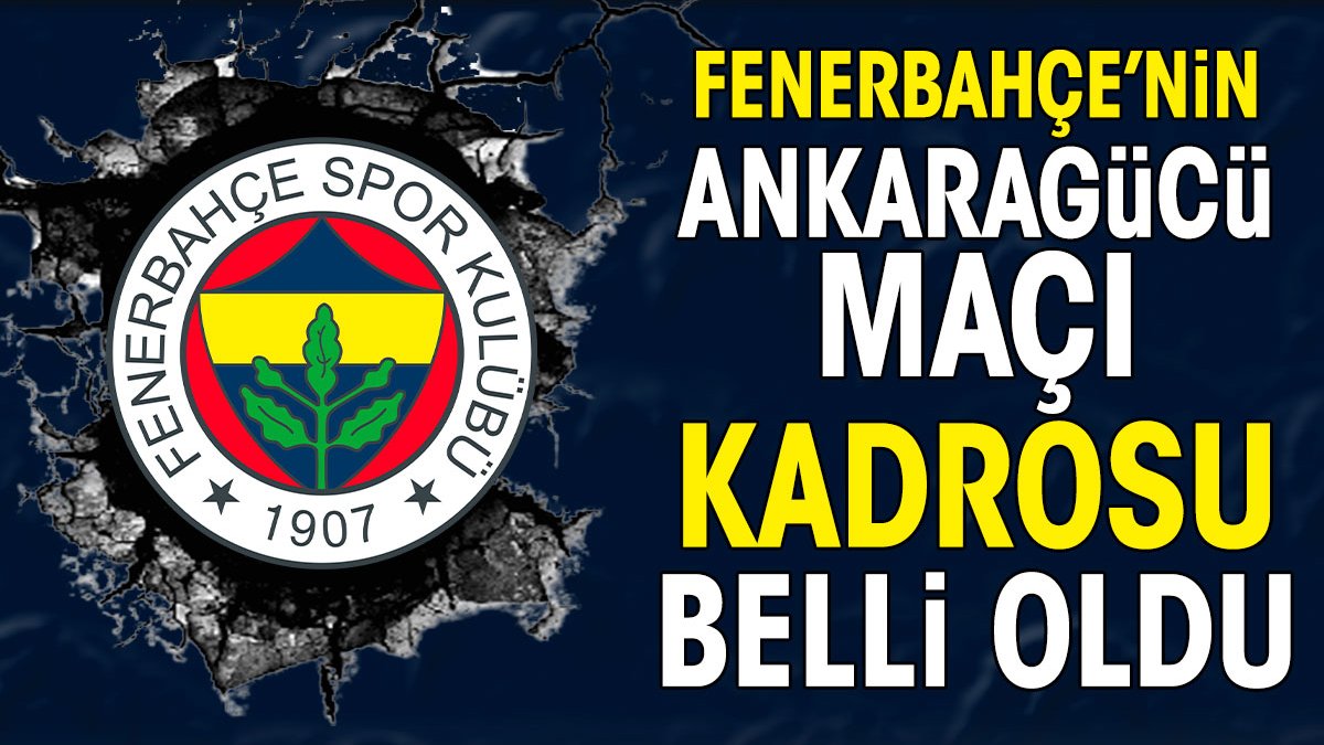 Fenerbahçe'nin Ankaragücü maçı kadrosu belli oldu. 4 eksik var
