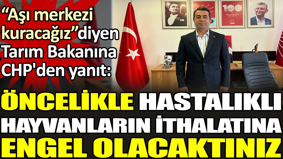 Aşı merkezi kuracağız diyen Tarım Bakanına CHP'den yanıt. 'Öncelikle hastalıklı hayvanların ithalatına engel olacaktınız'