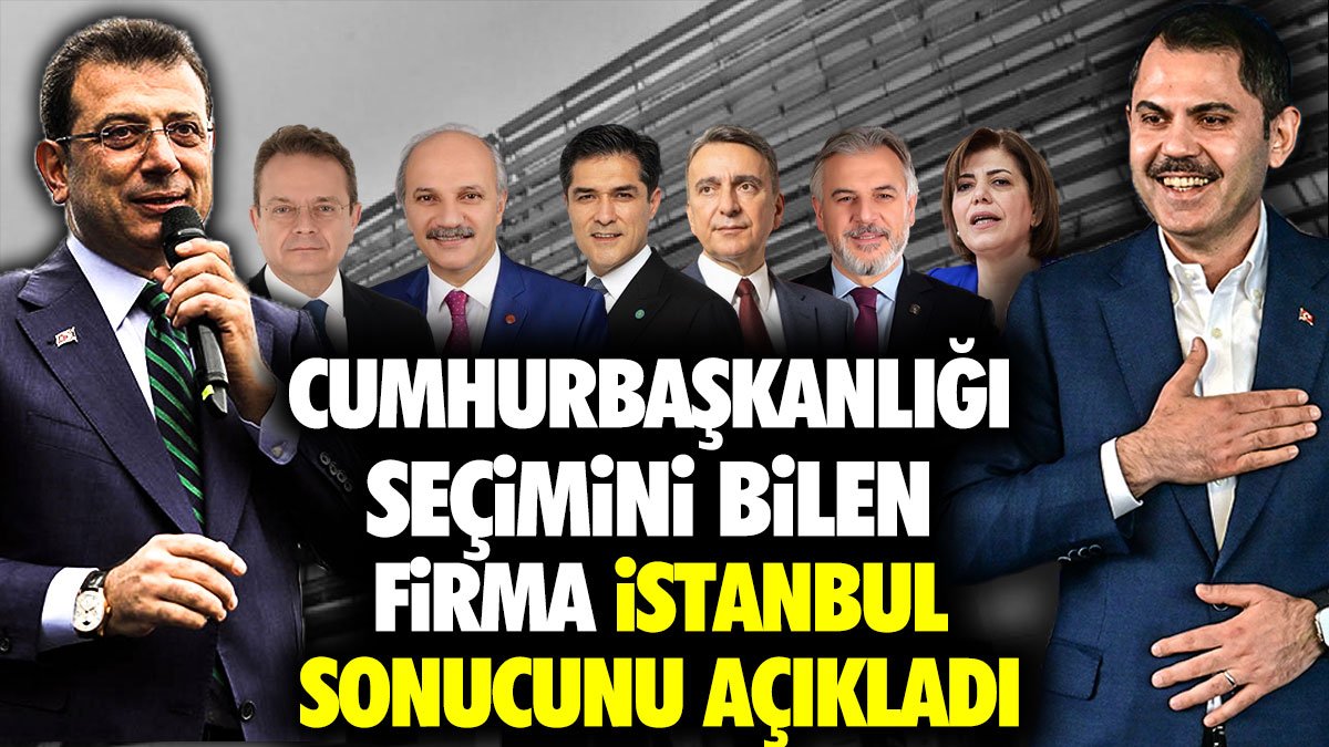 Cumhurbaşkanlığı seçimini bilen firma İstanbul sonucunu açıkladı