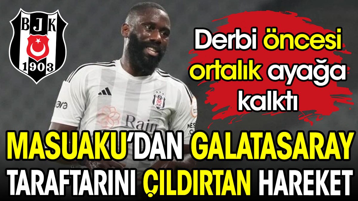 Beşiktaşlı Masuaku Galatasaray taraftarını çıldırttı. Derbi öncesi ortalık ayağa kalktı