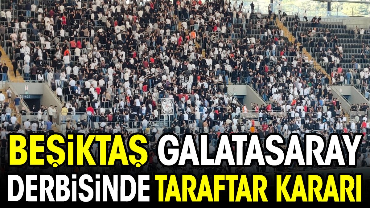 Beşiktaş Galatasaray derbisinde taraftar kararı