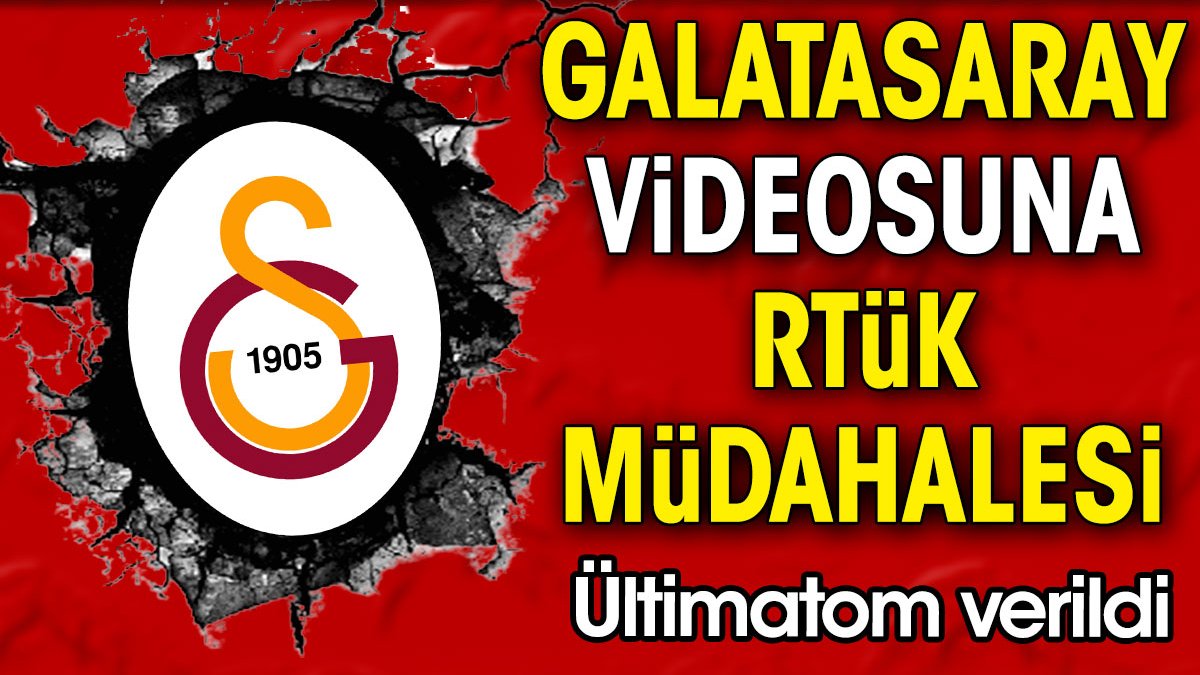 Galatasaray videosuna RTÜK müdahalesi. Ültimatom verildi
