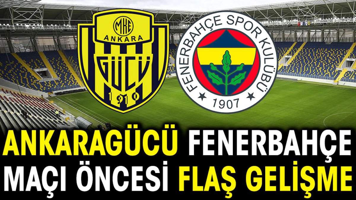 Ankaragücü Fenerbahçe maçı öncesi flaş gelişme