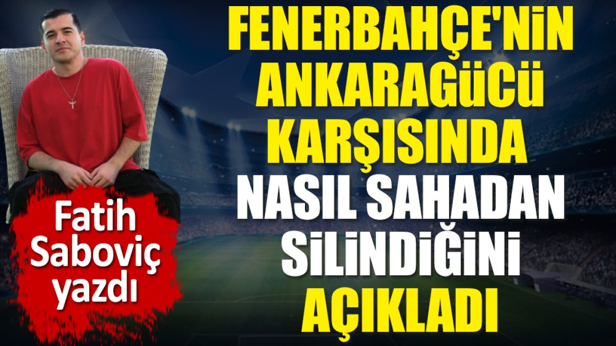 Ankaragücü'nün Fenerbahçe'yi nasıl sahadan sildiğini açıkladı. Fatih Saboviç yazdı