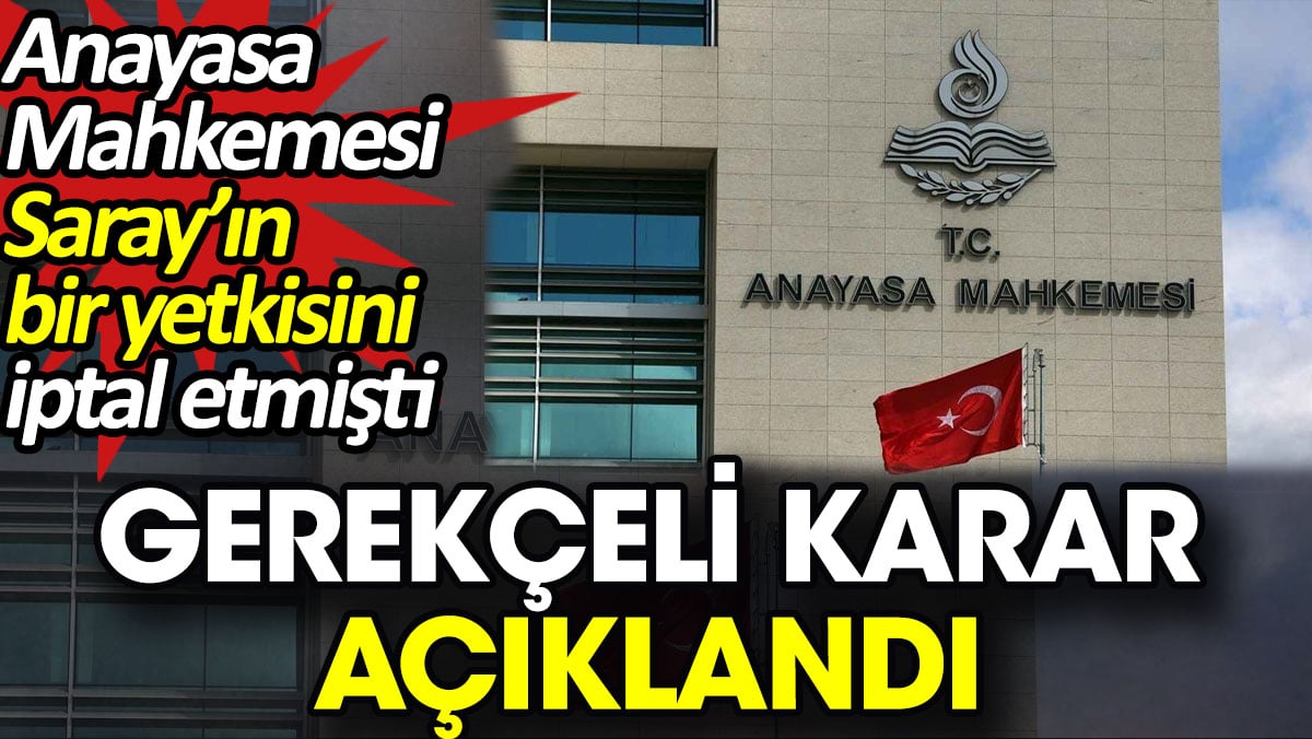 Anayasa Mahkemesi Saray’ın bir yetkisini iptal etmişti. Gerekçeli karar açıklandı