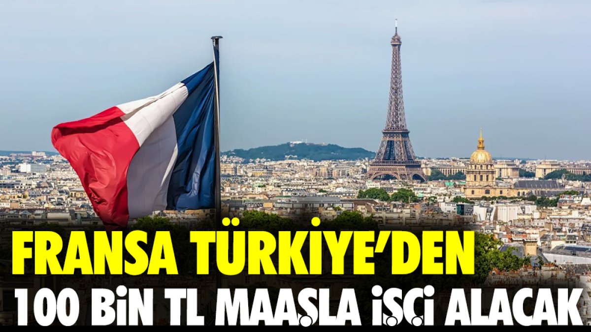 Fransa Türkiye’den işçi alacak 100 bin TL verecek
