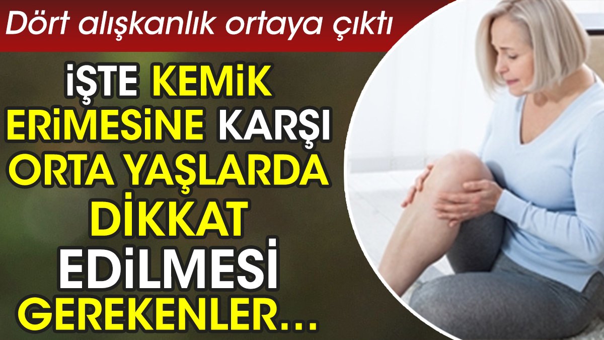 İşte kemik erimesine karşı orta yaşlarda dikkat edilmesi gerekenler… Dört alışkanlık ortaya çıktı