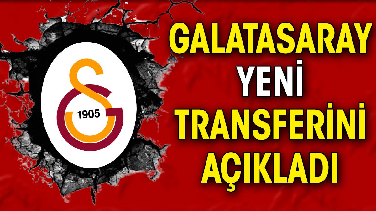 Galatasaray yeni transferini açıkladı