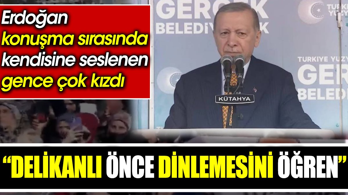 Erdoğan'dan, konuşma sırasında kendisine seslenen gence çok kızdı: 'Delikanlı, önce dinlemesini öğren'
