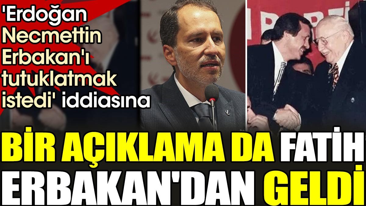 'Erdoğan Necmettin Erbakan'ı tutuklatmak istedi' iddiasına bir açıklama da Fatih Erbakan'dan geldi