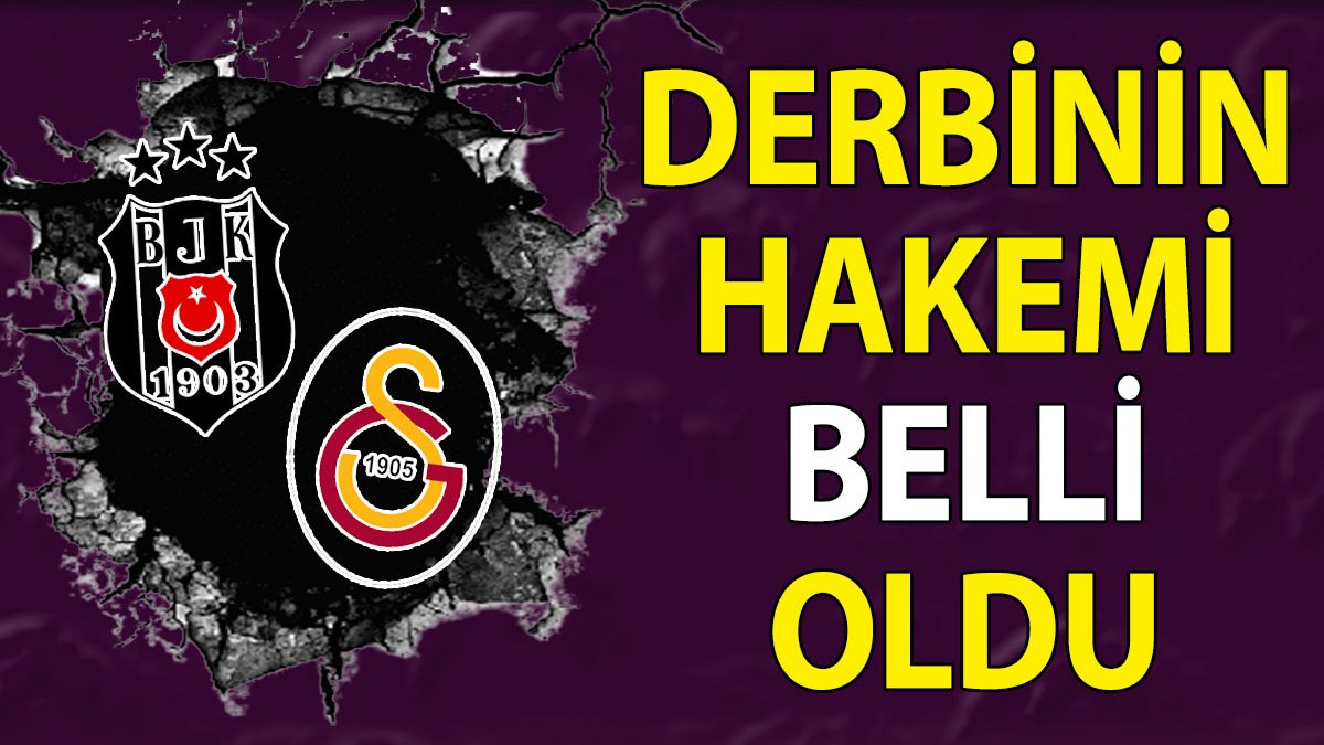 Beşiktaş Galatasaray derbisinin hakemi belli oldu