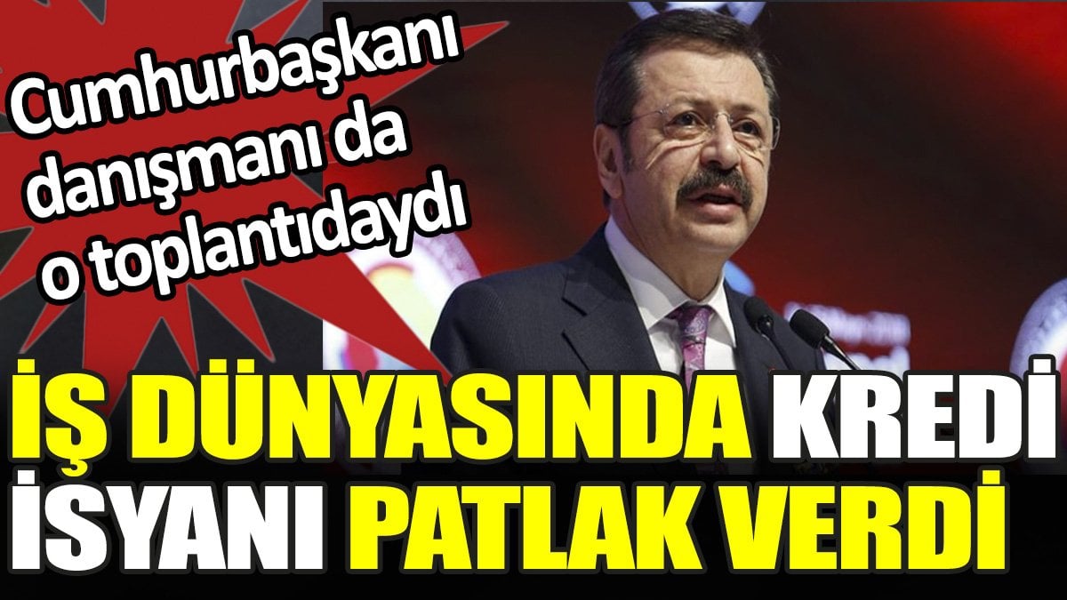 İş dünyasında kredi isyanı patlak verdi. Cumhurbaşkanı danışmanı da o toplantıdaydı