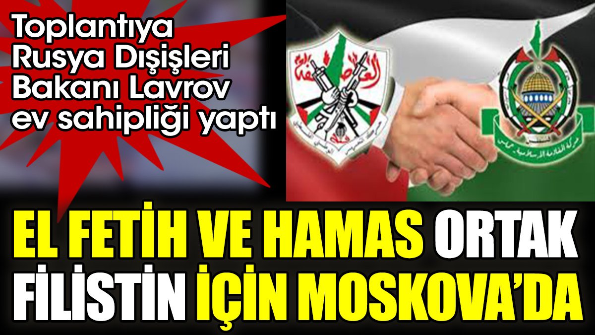 El Fetih ile Hamas 'Ortak Filistin' için Moskova’da bir araya geldi